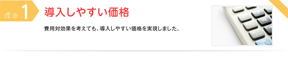 理由① 導入しやすい価格